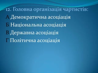 12. Головна організація чартистів:
А Демократична асоціація
Б Національна асоціація
В Державна асоціація
Г Політична асоціація

 