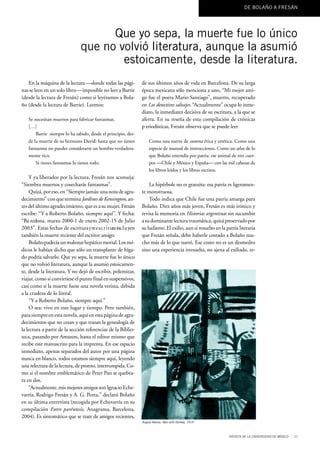 DE BOLAÑO A FRESÁN




                                       Que yo sepa, la muerte fue lo único
                                 que no volvió literatura, aunque la asumió
                                         estoicamente, desde la literatura.
   En la máquina de la lectura —donde todas las pági-               de sus últimos años de vida en Barcelona. De su larga
nas se leen en un solo libro— imposible no leer a Barrie            época mexicana sólo menciona a uno, “Mi mejor ami-
(desde la lectura de Fresán) como si leyéramos a Bola-              go fue el poeta Mario Santiago”, muerto, recuperado
ño (desde la lectura de Barrie). Leemos:                            en Los detectives salvajes. “Actualmente” ocupa lo inme-
                                                                    diato, la inmediatez decisiva de su escritura, a la que se
    Se necesitan muertos para fabricar fantasmas.                   aferra. En su reseña de esta compilación de crónicas
    […]                                                             p eriodísticas, Fresán observa que se puede leer
        Barrie siempre lo ha sabido, desde el principio, des-
    de la muerte de su hermano David: hasta que no tienes               Como una suerte de summa ética y estética. Como una
    fantasmas no puedes considerarte un hombre verdadera-               especie de manual de instrucciones. Como un atlas de lo
    mente rico.                                                         que Bolaño entendía por patria: ese animal de tres cuer-
        Si tienes fantasmas lo tienes todo.                             pos —Chile y México y España— con las mil cabezas de
                                                                        los libros leídos y los libros escritos.
    Y ya liberados por la lectura, Fresán nos aconseja:
“Siembra muertos y cosecharás fantasmas”.                               La hipérbole no es gratuita: esa patria es ligeramen-
    Quizá, por eso, en “Siempre jamás: una nota de agra-            te monstruosa.
decimiento” con que termina Jardines de Kensington, an-                 Todo indica que Chile fue una patria amarga para
tes del último agradecimiento, que es a su mujer, Fresán            Bolaño. Diez años más joven, Fresán es más irónico y
escribe: “Y a Roberto Bolaño, siempre aquí”. Y fecha:               revisa la memoria en Historias argentinas sin sucumbir
“Ba rcelona, marzo 2000-1 de enero 2002-15 de Julio                 a su dominante lectura traumática, quizá preservado por
2003”. Estas fechas de escritura y re e s c r i t ura inc l u yen   su ludismo. El exilio, aun si resuelto en la patria literaria
también la muerte reciente del escritor amigo.                      que Fresán señala, debe haberle costado a Bolaño mu-
    Bolaño padecía un malestar hepático mortal. Los mé-             cho más de lo que narró. Ese costo no es un desmedro
dicos le habían dicho que sólo un transplante de híga-              sino una experiencia irresuelta, no ajena al exiliado, re-
do podría salvarlo. Que yo sepa, la muerte fue lo único
que no volvió literatura, aunque la asumió estoicamen-
te, desde la literatura. Y no dejó de escribir, polemizar,
viajar, como si convirtiese el punto final en suspensivos,
casi como si la muerte fuese una novela verista, debida
a la crudeza de lo literal.
    “Y a Roberto Bolaño, siempre aquí.”
    O sea: vivo en este lugar y tiempo. Pero también,
para siempre en esta novela, aquí en esta página de agra-
decimientos que no cesan y que trazan la genealogía de
la lectura a partir de la sección referencias de la Biblio-
teca, pasando por Amazon, hasta el editor mismo que
recibe este manuscrito para la imprenta. En ese espacio
inmediato, apenas separados del autor por una página
nunca en blanco, todos estamos siempre aquí, leyendo
una relectura de la lectura, de pronto, interrumpida. Co-
mo si el nombre emblemático de Peter Pan se quebra-
ra en dos.
    “Actualmente, mis mejores amigos son Ignacio Eche-
varría, Rodrigo Fresán y A. G. Porta,” declaró Bolaño
en su última entrevista (recogida por Echevarría en su
compilación Entre paréntesis, Anagrama, Barcelona,
2004). Es sintomático que se trate de amigos recientes,
                                                                    August Macke, Man with Donkey, 1914



                                                                                                                   REVISTA DE LA UNIVERSIDAD DE MÉXICO | 11
 