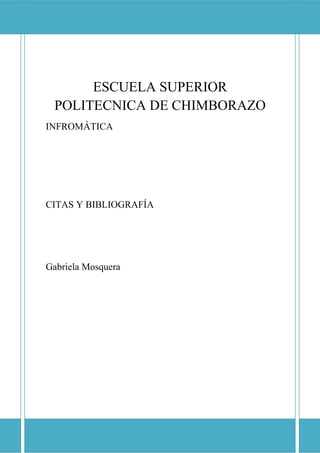 ESCUELA SUPERIOR POLITECNICA DE CHIMBORAZO

ESCUELA SUPERIOR
POLITECNICA DE CHIMBORAZO
INFROMÁTICA

CITAS Y BIBLIOGRAFÍA

Gabriela Mosquera

 