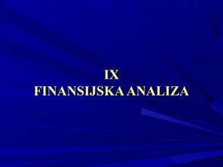 IX
FINANSIJSKA ANALIZA

 