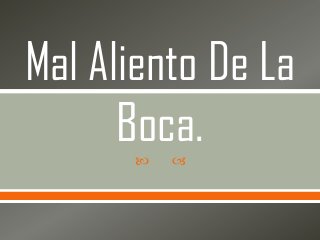 Mal Aliento De La
Boca.




 