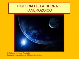 HISTORIA DE LA TIERRA II.
FANEROZOICO

© Paloma Lorente Guadalix
Imágenes extraídas de diferentes fuentes

 