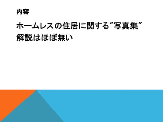 内容

ホームレスの住居に関する"写真集"
解説はほぼ無い

 