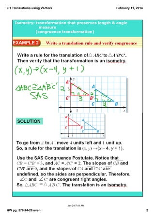 9.1 Translations using Vectors
February 11, 2014
Isometry: transformation that preserves length & angle
measure
(congruence transformation)
Jan 247:41 AM
HW pg. 576 #428 even
2