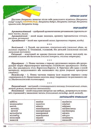 КОРИСНО ЗНАТИІ
Дієслово дякувати вимагає після себе давального відмінка (дякувати
кому? чому?). НАПРИКЛАД дякувати бабусі, дякувати матері, дякувати
приятелеві, дякувати йому.
РОЗРІЗНЯЙТЕ1.
Ароматизований - здобрений ароматичними речовинами (ароматизоване тісто, мило).
Ароматичний - я к и й надає п а х о щ і в , аромату (ароматична есенція,
рослина, речовина).
Ароматний — я к и й має приємний запах (ароматна страва, ягода).
Загальний - 1. Такий, щ о о х о п л ю є , с т о с у є т ь с я всіх (загальні збори, загальний страйк). 2. Основний, головний, без деталей (загальний виклад,
загальний висновок).
Спільний - властивий не одному (інколи навіть у с ь о м у загалові); нал е ж н и й к і л ь к о м або багатьом (спільні інтереси, спільна квартира).
Примірник — 1. Певна частина з т и р а ж у д р у к о в а н и х видань або репрод у к ц і й творів образотворчого мистецтва (п'ятдесят примірників «Кобзаря», два примірники п'єси Карпенка-Карого). 2. Оригінал або одна з копій
матеріалу, надрукованого або написаного від руки (перший примірник
статті).
Екземпляр - 1. Певна частина т и р а ж у (але надаємо перевагу слову
«примірник»); 2. Представник я к о г о с ь виду тваринного чи рослинного світу (багатоколоскові екземпляри).
Економічний — вигідний з господарського погляду (економічний літак,
метод, режим, економічна технологія).
Економний — я к и й о щ а д л и в о витрачає що-небудь, д о т р и м у є т ь с я економії; стриманий у виявленні чогось (економний господар, засіб, метод).

НАГОЛОШУЙТЕ ПРАВИЛЬНОі
мабуть
медикамент
мести,
метемо,
метете
металургія
міліметр
мозковий
навезти

86

навіки
навколо
навпіл
навпомацки
навприсядки
навпрямки
навсидячки
надвоє
назирці

назовсім
нарівні
нарівно
насамкінець
насамперед
насміх
насухо
ненависть
низький

 