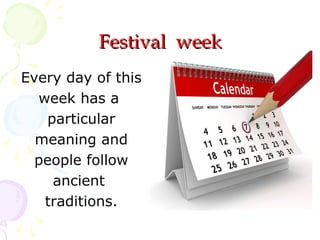 Festival week
Every day of this
week has a
particular
meaning and
people follow
ancient
traditions.

 