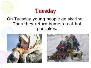 Tuesday
On Tuesday young people go skating.
Then they return home to eat hot
pancakes.

 