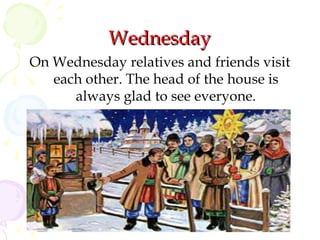 Wednesday
On Wednesday relatives and friends visit
each other. The head of the house is
always glad to see everyone.

 