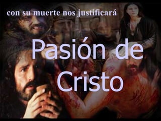 con su muerte nos justificará

Pasión de
Cristo

 