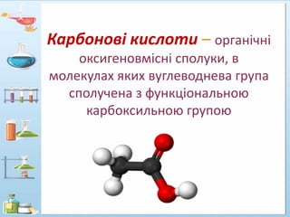 Карбонові кислоти – органічні
оксигеновмісні сполуки, в
молекулах яких вуглеводнева група
сполучена з функціональною
карбо...