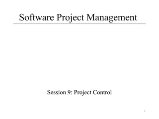 1
Software Project Management
Session 9: Project Control
 