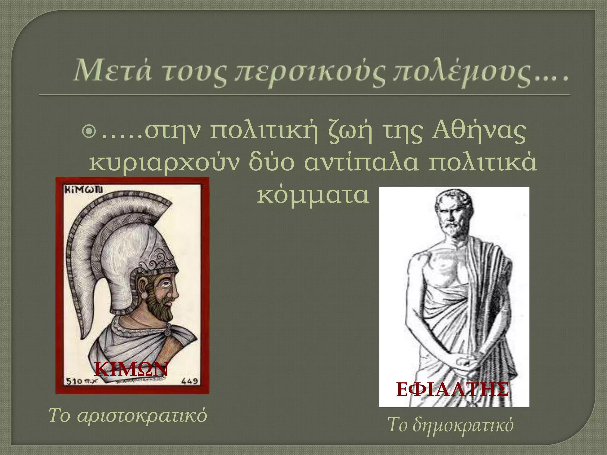…..στην πολιτική ζωή της Αθήνας
κυριαρχούν δύο αντίπαλα πολιτικά
κόμματα
Σο αριστοκρατικό
ΚΙΜΩΝ
Το δημοκρατικό
ΕΦΙΑΛΤΗΣ
 