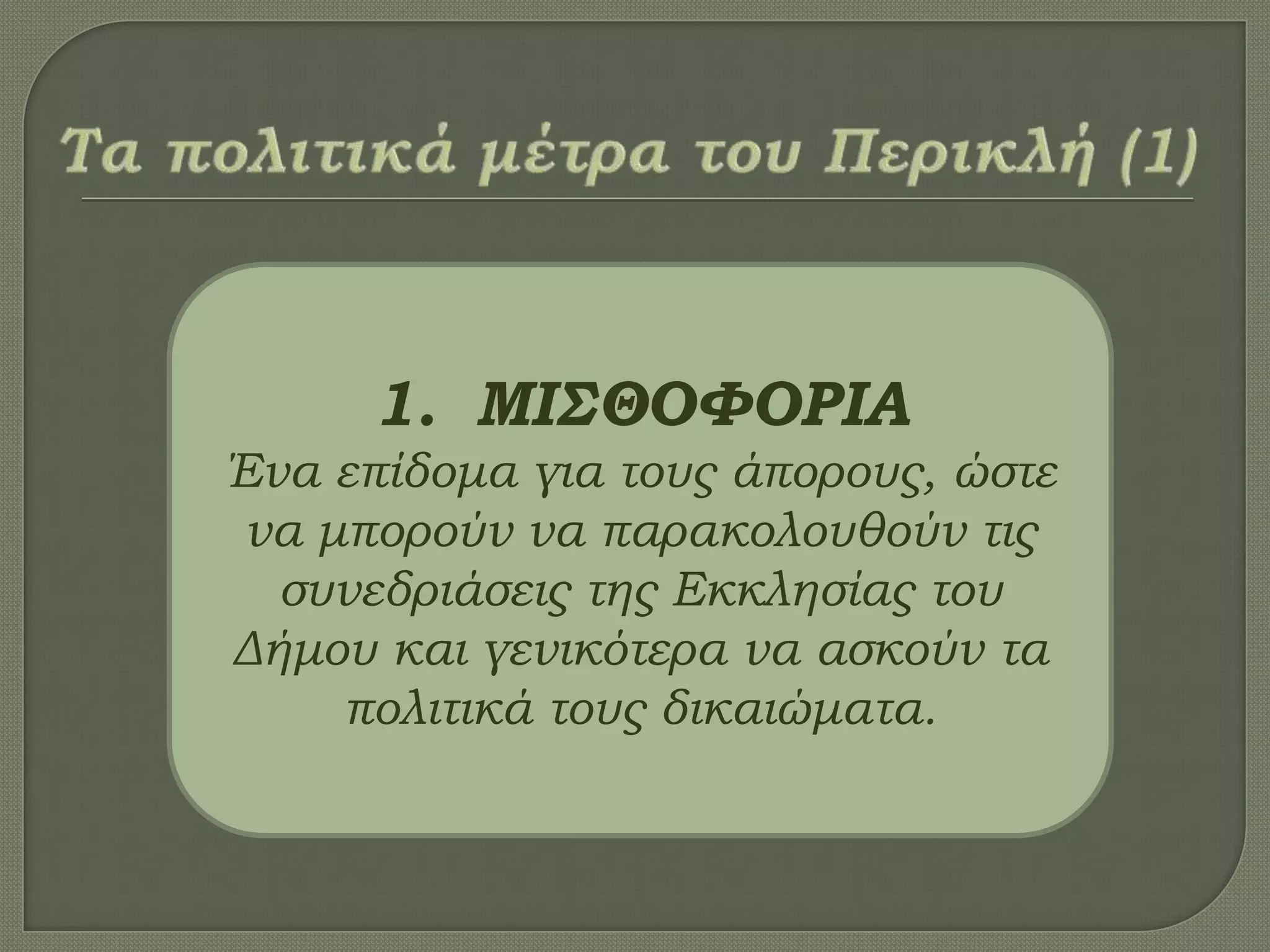 1. MΙ΢ΘΟΥΟΡΙΑ
Ένα επίδομα για τους άπορους, ώστε
να μπορούν να παρακολουθούν τις
συνεδριάσεις της Εκκλησίας του
Δήμου και γενικότερα να ασκούν τα
πολιτικά τους δικαιώματα.
 