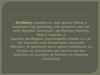 Αντίδοσις ονομάζονταν στην αρχαία Αθήνα η
ανταλλαγή της περιουσίας ενός ορισμένου από την
πόλη δημόσιου λειτουργού, για δημόσιες δαπάνες
όπως η τριαρχία, η
χορηγία, αρχιθεωρία, γυμνασιαρχία, εστίαση κ.α. με
την περιουσία ενός πλουσιότερου από αυτόν
Αθηναίου, σε περίπτωση που ο πρώτος υποδείκνυε τον
δεύτερο ως πλουσιότερο από εκείνον και άρα
ικανότερο να αναλάβει τις δαπάνες της δημόσιας
λειτουργίας
 