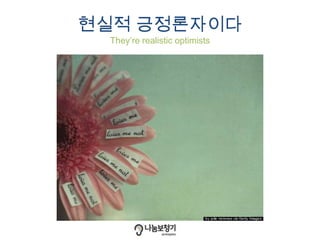 현실적 긍정론자이다
They’re realistic optimists
 