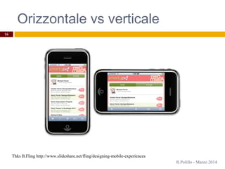 Thks B.Fling http://www.slideshare.net/fling/designing-mobile-experiences
Orizzontale vs verticale
R.Polillo - Marzo 2014
16
 