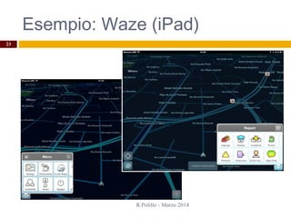 Esempio: Waze (iPad)
R.Polillo - Marzo 2014
23
 