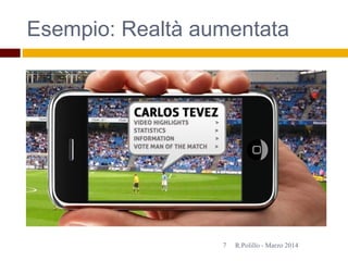 Esempio: Realtà aumentata
R.Polillo - Marzo 20147
 