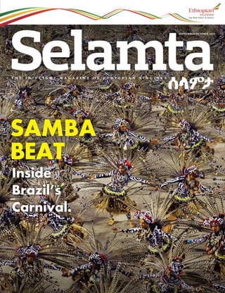 Samba
Beat
Inside
Brazil’s
Carnival.
T h e i n - f l i g h t m aga z i n e o f et h i o p i a n a i r l i n e s
September/October 2013
 