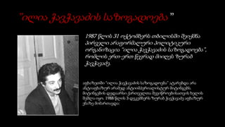 ”ილია ჭავჭავაძის საზოგადოება ”
1987 წლის 31 ოქტომბერს თბილისში შეიქმნა
პირველი არაფორმალური პოლიტიკური
ორგანიზაცია “ილია ჭავჭავაძის საზოგადოება”,
რომლის ერთ-ერთ წევრად მიიღეს ზურაბ
ჭავჭავაძე.
აფხაზეთში “ილია ჭავჭავაძის საზოგადოება” ატარებდა არა
ანტიაფხაზურ არამედ ანტიიმპერიალისტურ მიტინგებს.
მიტინგების დედაარსი ქართველთა შევიწროებისათვის ხელის
შეშლა იყო. 1988 წლის 3 დეკემბერს ზურაბ ჭავჭავაძე აფხაზურ
ენაზე მიმართავდა:
 