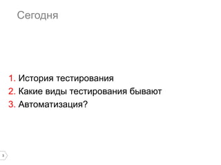 3
Сегодня
1. История тестирования
2. Какие виды тестирования бывают
3. Автоматизация?
 