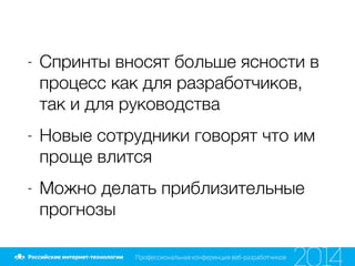 - Спринты вносят больше ясности в
процесс как для разработчиков,
так и для руководства
- Новые сотрудники говорят что им
проще влится
- Можно делать приблизительные
прогнозы
 