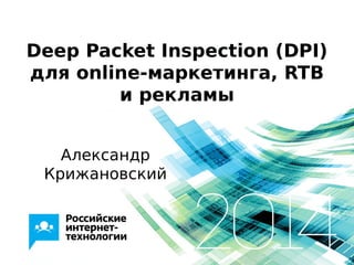 Deep Packet Inspection (DPI)
для online-маркетинга, RTB
и рекламы
Александр
Крижановский
 