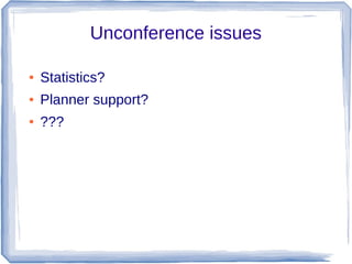 Unconference issues
● Statistics?
● Planner support?
● ???
 
