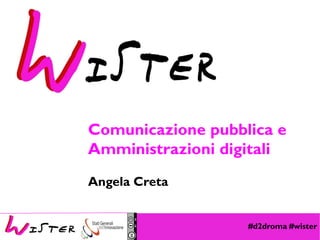 #d2droma #wister
Foto di relax design, Flickr
Comunicazione pubblica e
Amministrazioni digitali
Angela Creta
 