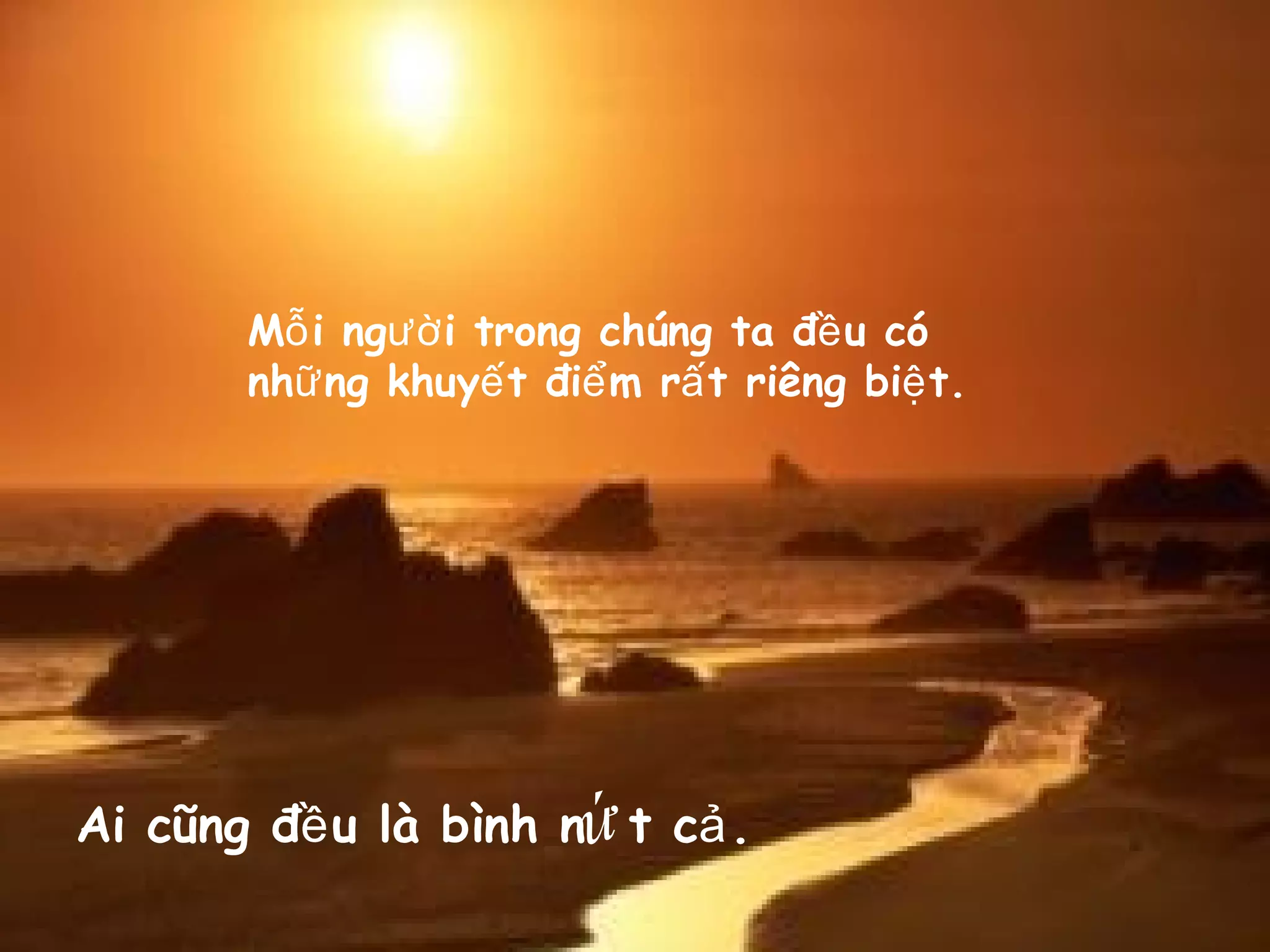 M i ng i trong chúng ta đ u cóỗ ườ ề
những khuy t đi m r t riêng bi t.ế ể ấ ệ
Ai cũng đ u là bình nề t c .ảứ
 