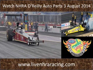 Watch NHRA O'Reilly Auto Parts 3 August 2014
www.livenhraracing.com
 