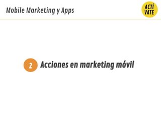 Acciones en marketing móvil2
Mobile Marketing y Apps
 