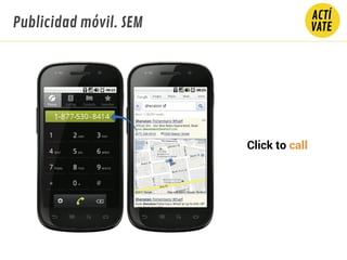 Publicidad móvil. SEM
Click to call
 