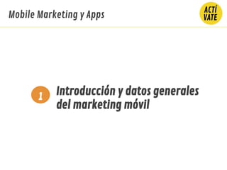 Introducción y datos generales
del marketing móvil
1
Mobile Marketing y Apps
 