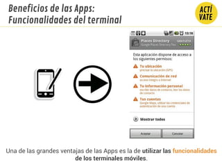 Beneficios de las Apps:
Funcionalidades del terminal
Una de las grandes ventajas de las Apps es la de utilizar las funcionalidades
de los terminales móviles.
 