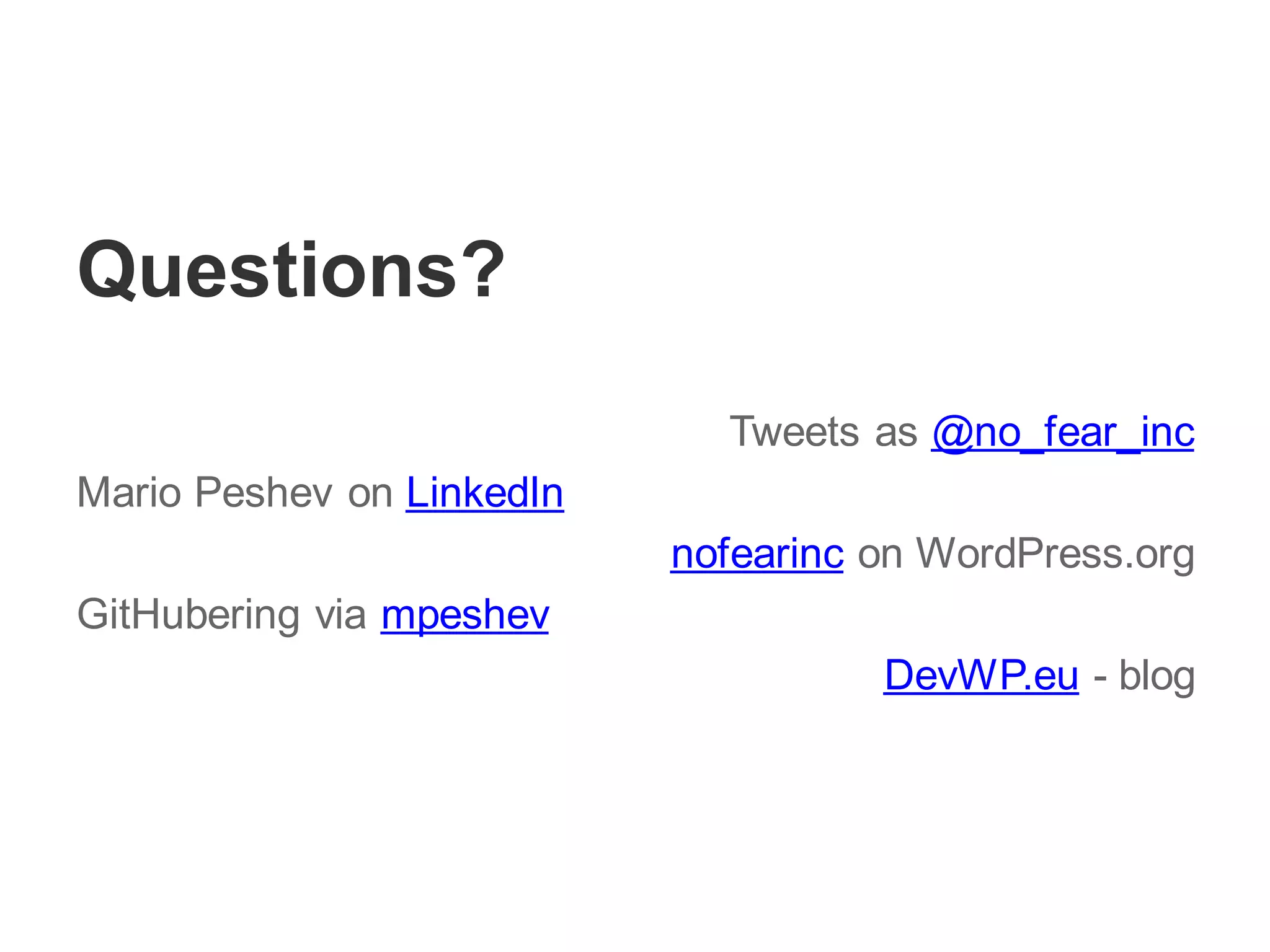 Questions?
Tweets as @no_fear_inc
Mario Peshev on LinkedIn
nofearinc on WordPress.org
GitHubering via mpeshev
DevWP.eu - blog
 