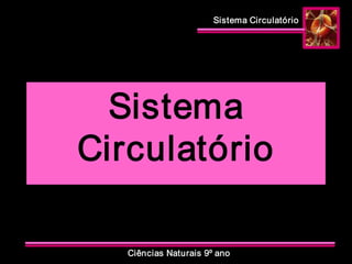 Sistema Circulatório 
Ciências Naturais 9º ano 
Sistema 
Circulatório
 