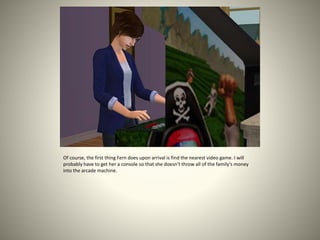 Of course, the first thing Fern does upon arrival is find the nearest video game. I will
probably have to get her a console so that she doesn’t throw all of the family’s money
into the arcade machine.
 