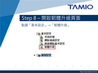 http://www.tamio.com.tw
點選「基本設定」→「軔體升級」
Step 8 – 開啟韌體升級頁面
 