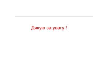 Дякую за увагу ! 
