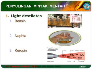 PENYULINGAN MINYAK MENTAH 
1. Light destilates 
1. Bensin 
2. Naphta 
3. Kerosin 
Tri Hal.: Goesema 18 Putra S, M.Isi Pd dengan Judul Halaman Terkait 
Adaptif 
 
