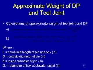 Approximate Weight of DP 
and Tool Joint 
• Calculations of approximate weight of tool joint and DP: 
a) 
b) 
Approximate ...
