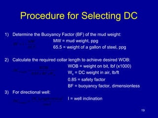 Procedure for Selecting DC 
1) Determine the Buoyancy Factor (BF) of the mud weight: 
MW = mud weight, ppg 
65.5 = weight ...