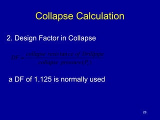 Collapse Calculation 
2. Design Factor in Collapse 
DF = collapse resis ce of Drillpipe 
a DF of 1.125 is normally used 
2...