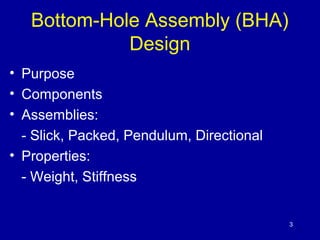 Bottom-Hole Assembly (BHA) 
Design 
• Purpose 
• Components 
• Assemblies: 
- Slick, Packed, Pendulum, Directional 
• Prop...