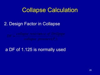 Collapse Calculation 
2. Design Factor in Collapse 
DF = collapse resis ce of Drillpipe 
a DF of 1.125 is normally used 
2...