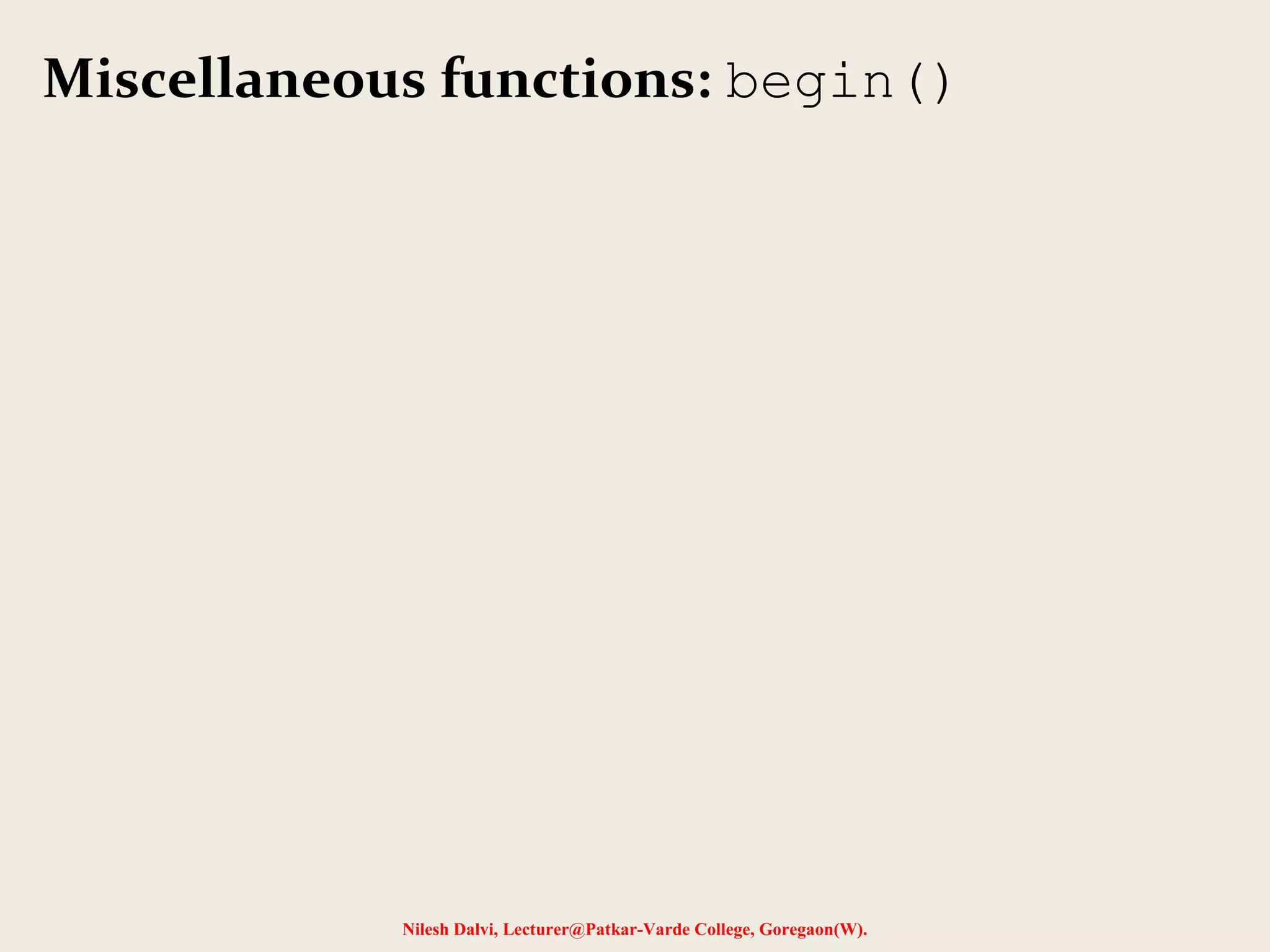Miscellaneous functions: begin() 
Nilesh Dalvi, Lecturer@Patkar-Varde College, Goregaon(W). 
 