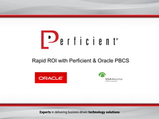 Rapid ROI with Perficient & Oracle PBCS  