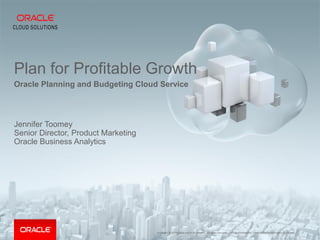 Copyright © 2014 Oracle and/or its affiliates. All rights reserved. | 
Plan for Profitable Growth 
Oracle Planning and Bud...