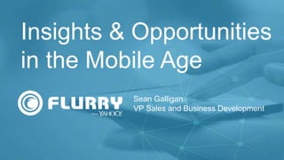 Insights & Opportunities 
in the Mobile Age 
t 
Sean Galligan 
VP Sales and Business Development 
 